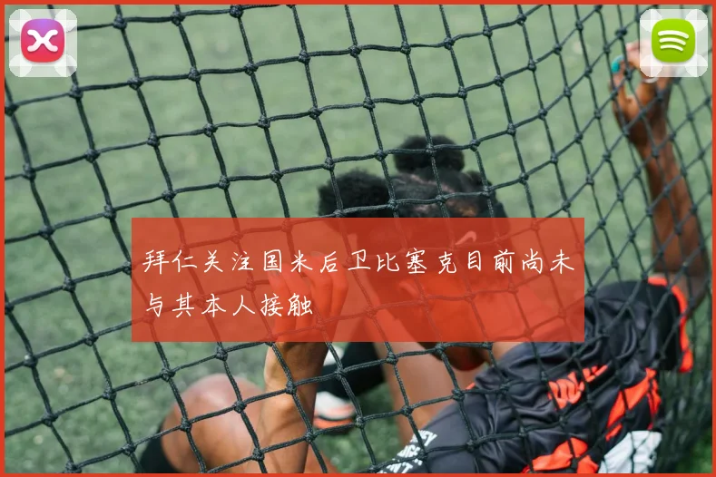 拜仁关注国米后卫比塞克目前尚未与其本人接触