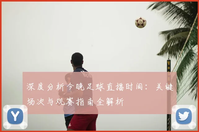 深度分析今晚足球直播时间：关键场次与观赛指南全解析
