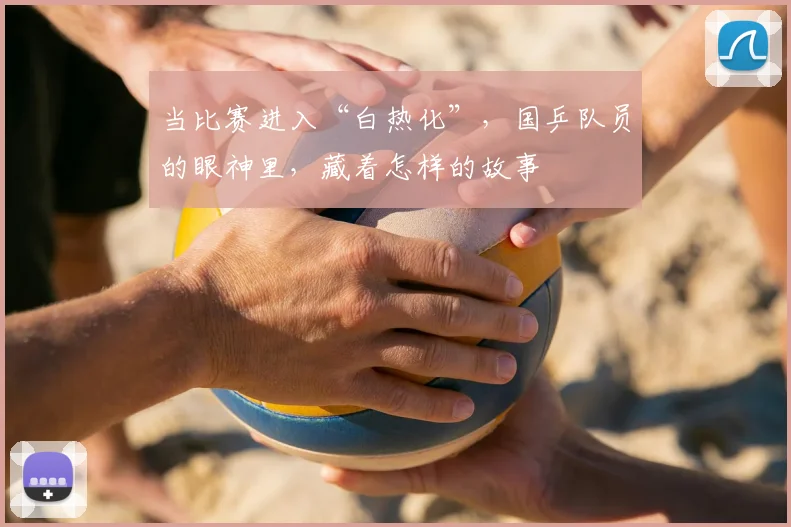 当比赛进入“白热化”，国乒队员的眼神里，藏着怎样的故事